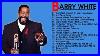 Barry-White-Greatest-Hits-Full-Album-Old-Songs-Of-Barry-White-Collection-01-gtcr